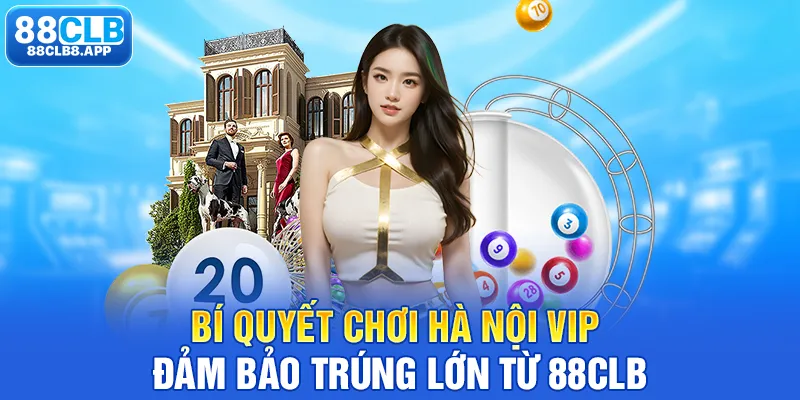 Bí quyết chơi Hà Nội VIP đảm bảo trúng lớn từ 88CLB