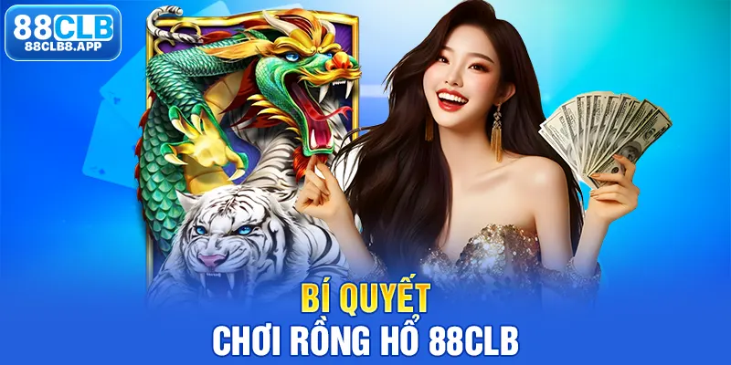 Bí quyết chơi Rồng Hổ 88CLB