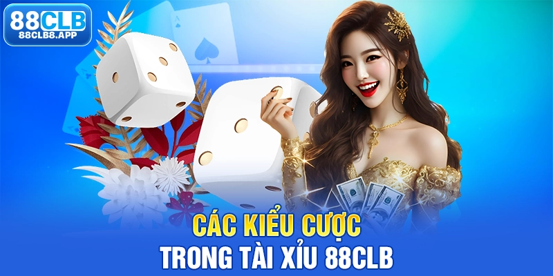 Các kiểu cược trong Tài xỉu 88CLB