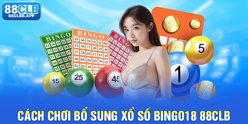 Cách chơi bổ sung xổ số Bingo18 88CLB