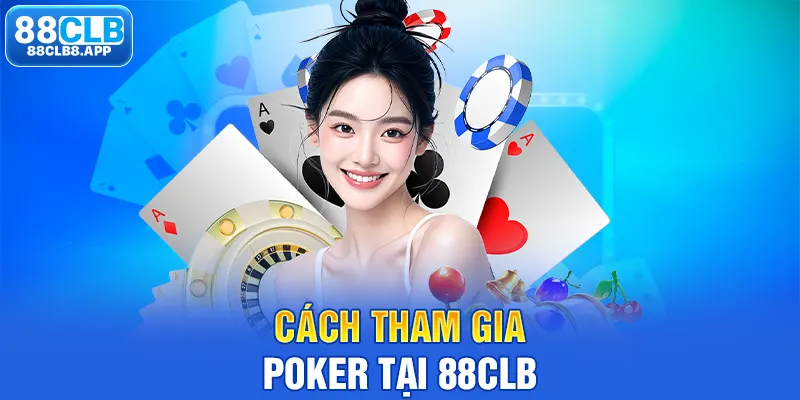 Cách tham gia Poker tại 88CLB