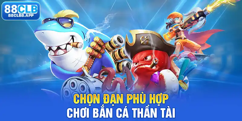 Chọn đạn phù hợp chơi Bắn Cá Thần Tài