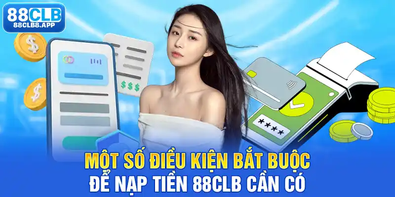 Một số điều kiện bắt buộc để nạp tiền 88CLB cần có