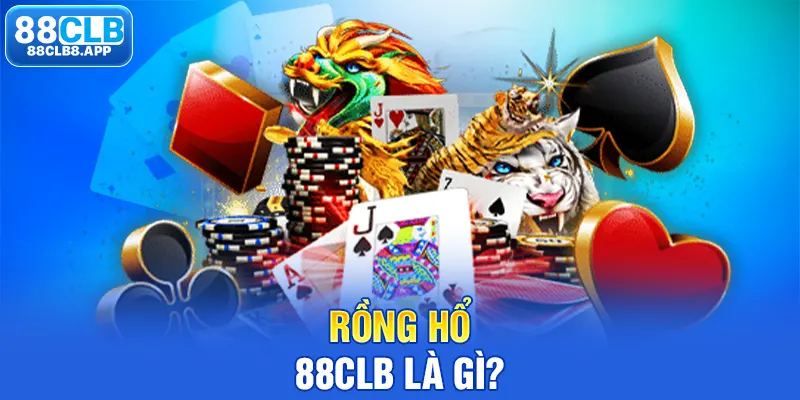 Rồng Hổ 88CLB là gì?