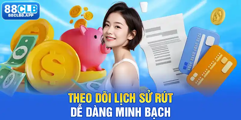 Theo dõi lịch sử rút dễ dàng minh bạch