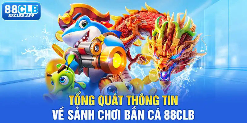 Tổng quát thông tin về sảnh chơi bắn cá 88CLB